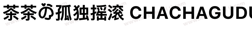 茶茶の孤独摇滚 CHACHAGUDUYAOGUN字体转换